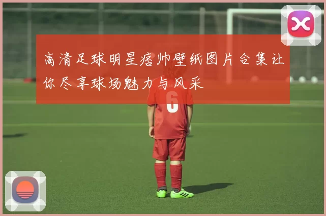 高清足球明星痞帅壁纸图片合集让你尽享球场魅力与风采