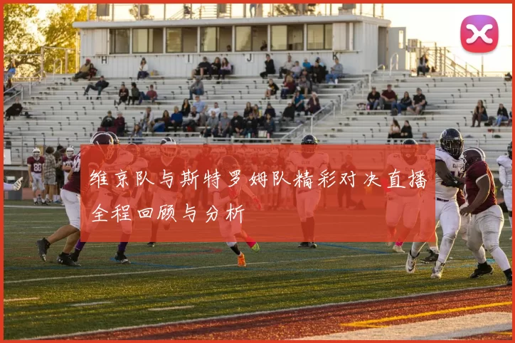 维京队与斯特罗姆队精彩对决直播全程回顾与分析