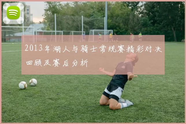 2013年湖人与骑士常规赛精彩对决回顾及赛后分析