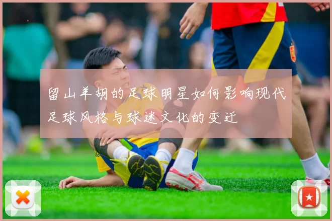留山羊胡的足球明星如何影响现代足球风格与球迷文化的变迁