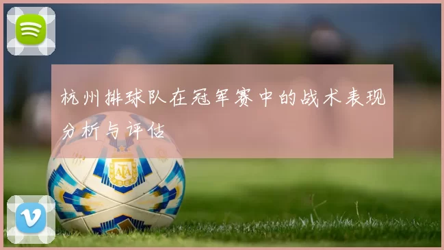 杭州排球队在冠军赛中的战术表现分析与评估