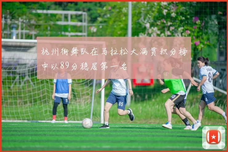 杭州街舞队在马拉松大满贯积分榜中以89分稳居第一名