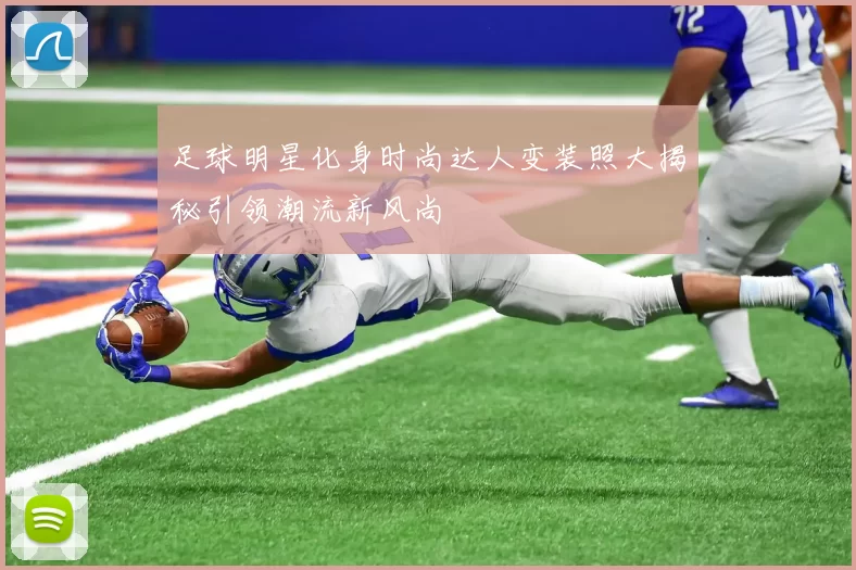 足球明星化身时尚达人变装照大揭秘引领潮流新风尚