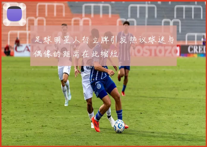足球明星人行立牌引发热议球迷与偶像的距离在此缩短