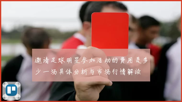 邀请足球明星参加活动的费用是多少一场具体分析与市场行情解读