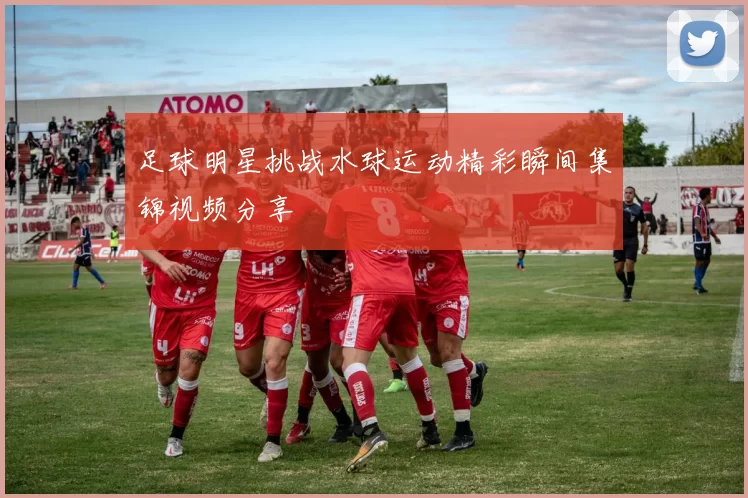 足球明星挑战水球运动精彩瞬间集锦视频分享