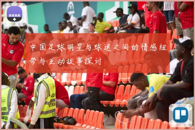 中国足球明星与球迷之间的情感纽带与互动故事探讨