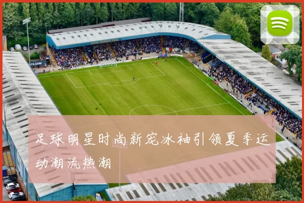 足球明星时尚新宠冰袖引领夏季运动潮流热潮