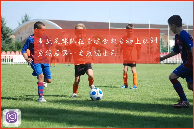 重庆足球队在全运会积分榜上以94分稳居第一名表现出色