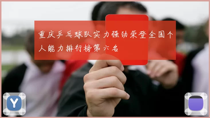 重庆乒乓球队实力强劲荣登全国个人能力排行榜第六名